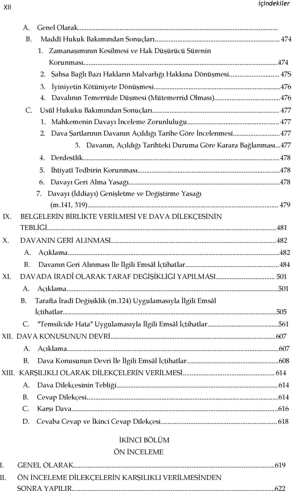 .. 477 1. Mahkemenin Davayı İnceleme Zorunluluğu... 477 2. Dava Şartlarının Davanın Açıldığı Tarihe Göre İncelenmesi...477 3. Davanın, Açıldığı Tarihteki Duruma Göre Karara Bağlanması...477 4.