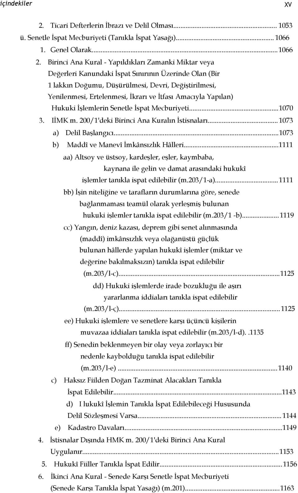 İtfası Amacıyla Yapılan) Hukuki İşlemlerin Senetle İspat Mecburiyeti...1070 3. IİMK m. 200/1'deki Birinci Ana Kuralın İstisnaları... 1073 a) Delil Başlangıcı.