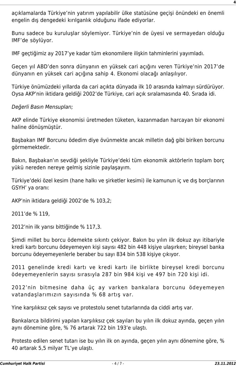 Geçen yıl ABD den sonra dünyanın en yüksek cari açığını veren Türkiye nin 2017 de dünyanın en yüksek cari açığına sahip 4. Ekonomi olacağı anlaşılıyor.