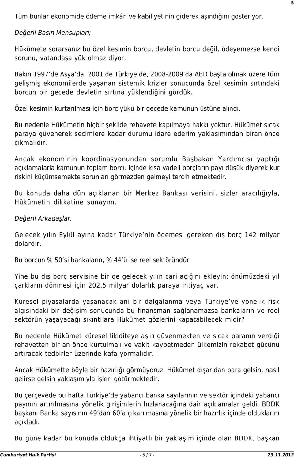 yüklendiğini gördük. Özel kesimin kurtarılması için borç yükü bir gecede kamunun üstüne alındı. Bu nedenle Hükümetin hiçbir şekilde rehavete kapılmaya hakkı yoktur.