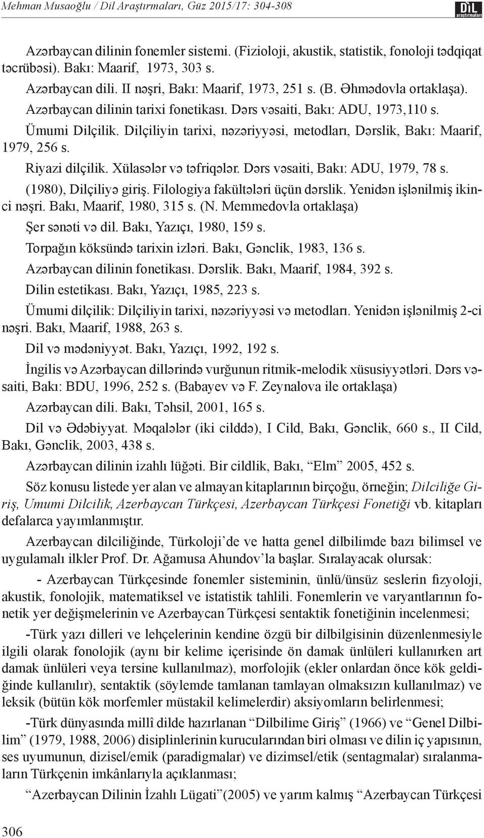 Riyazi dilçilik. Xülasәlәr vә tәfriqәlәr. Dәrs vәsaiti, Bakı: ADU, 1979, 78 s. (1980), Dilçiliyә giriş. Filologiya fakültәlәri üçün dәrslik. Yenidәn işlәnilmiş ikinci nәşri. Bakı, Maarif, 1980, 315 s.