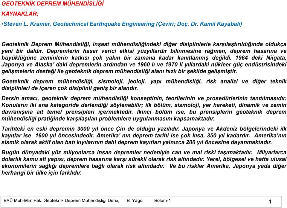 Depremlerin hasar verici etkisi yüzyıllardır bilinmesine rağmen, deprem hasarına ve büyüklüğüne zeminlerin katkısı çok yakın bir zamana kadar kanıtlanmıģ değildi.