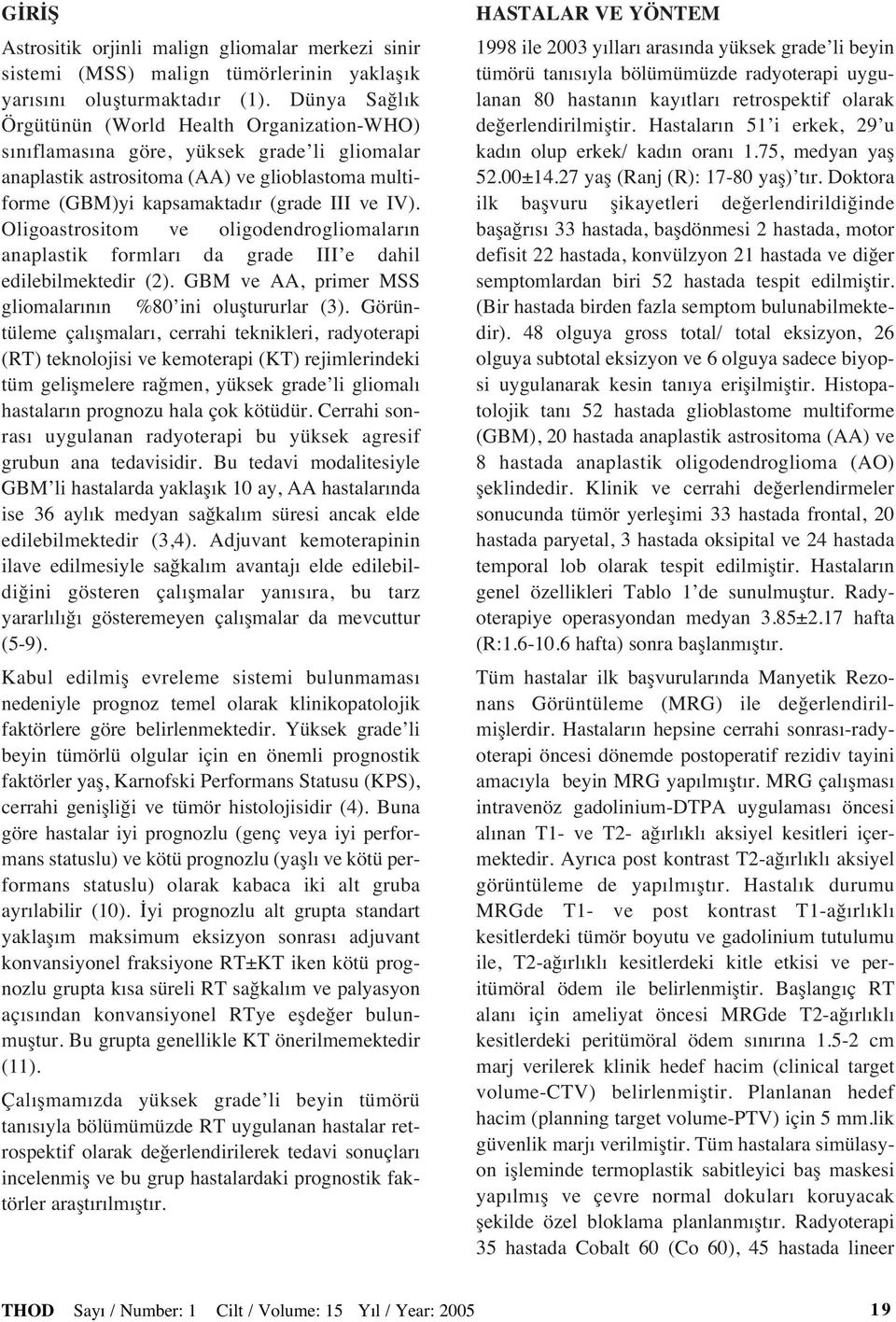 Oligoastrositom ve oligodendrogliomalar n anaplastik formlar da grade III e dahil edilebilmektedir (2). GBM ve AA, primer MSS gliomalar n n %80 ini oluştururlar (3).