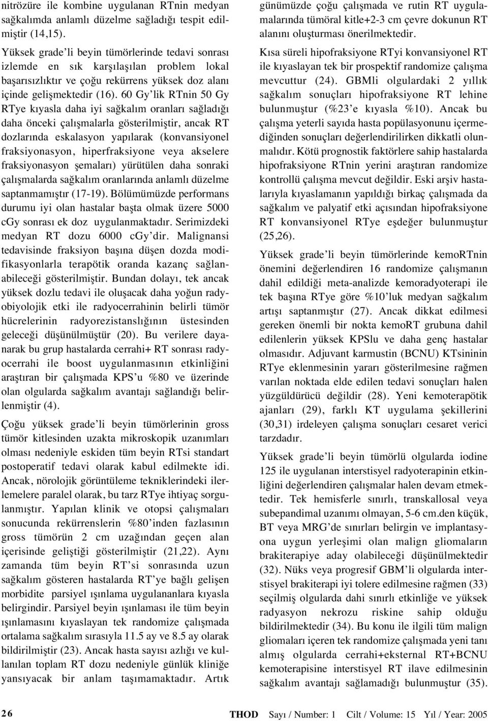 60 Gy lik RTnin 50 Gy RTye k yasla daha iyi sağkal m oranlar sağlad ğ daha önceki çal şmalarla gösterilmiştir, ancak RT dozlar nda eskalasyon yap larak (konvansiyonel fraksiyonasyon, hiperfraksiyone