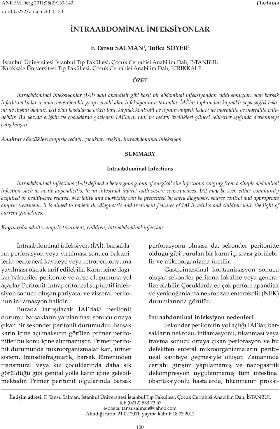 ÖZET Intraabdominal infeksiyonlar (İAİ) akut apandisit gibi basit bir abdominal infeksiyondan ciddi sonuçları olan barsak infarktına kadar uzanan heterojen bir grup cerrahi alan infeksiyonunu