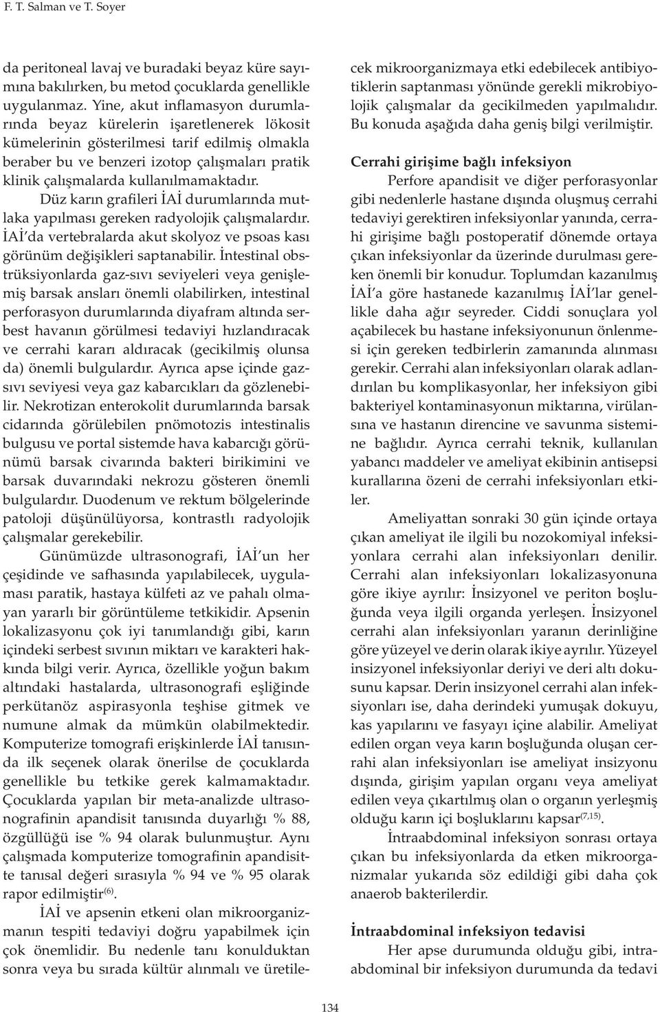 kullanılmamaktadır. Düz karın grafileri İAİ durumlarında mutlaka yapılması gereken radyolojik çalışmalardır. İAİ da vertebralarda akut skolyoz ve psoas kası görünüm değişikleri saptanabilir.