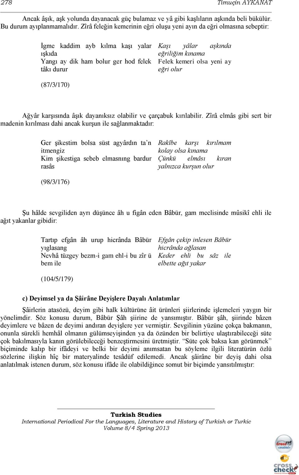 Felek kemeri olsa yeni ay eğri olur (87/3/170) Ağyâr karşısında âşık dayanıksız olabilir ve çarçabuk kırılabilir.