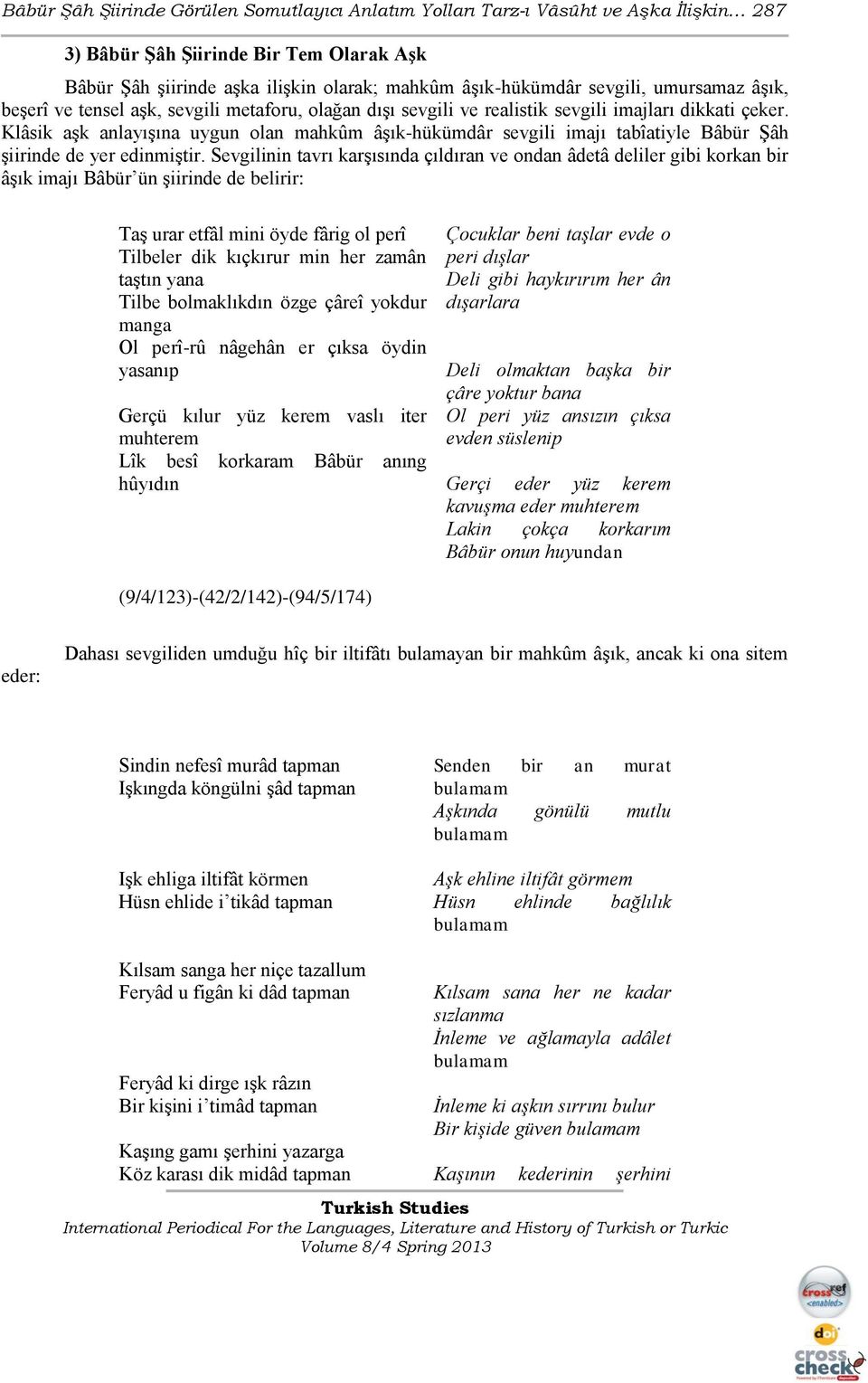 Klâsik aşk anlayışına uygun olan mahkûm âşık-hükümdâr sevgili imajı tabîatiyle Bâbür Şâh şiirinde de yer edinmiştir.