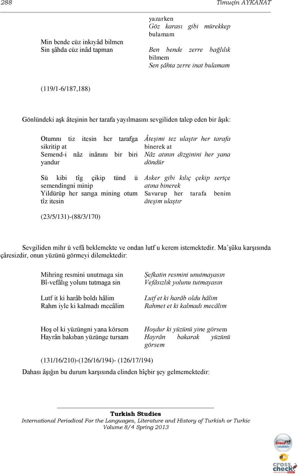 minip Yildürüp her sarıga mining otum tîz itesin Âteşimi tez ulaştır her tarafa binerek at Nâz atının dizginini her yana döndür Asker gibi kılıç çekip sertçe atına binerek Savurup her tarafa benim