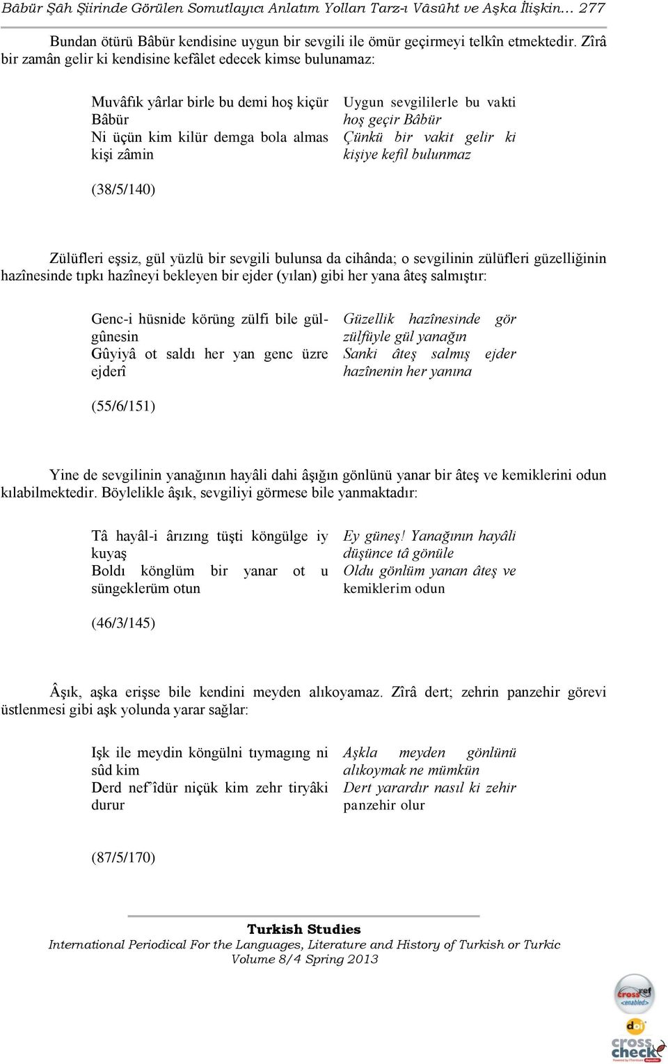 Bâbür Çünkü bir vakit gelir ki kişiye kefil bulunmaz (38/5/140) Zülüfleri eşsiz, gül yüzlü bir sevgili bulunsa da cihânda; o sevgilinin zülüfleri güzelliğinin hazînesinde tıpkı hazîneyi bekleyen bir