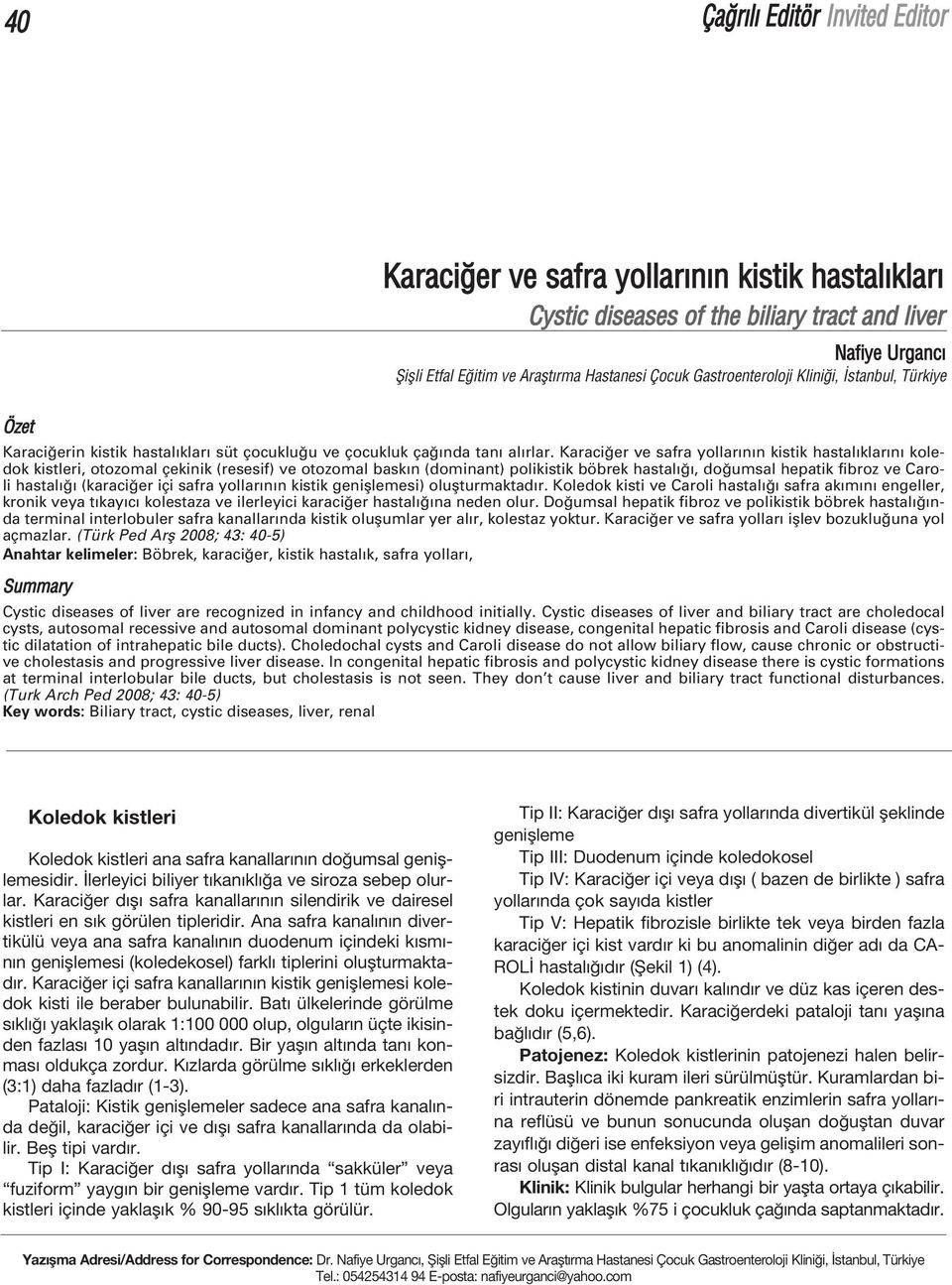 Karaci er ve safra yollar n n kistik hastal klar n koledok kistleri, otozomal çekinik (resesif) ve otozomal bask n (dominant) polikistik böbrek hastal, do umsal hepatik fibroz ve Caroli hastal