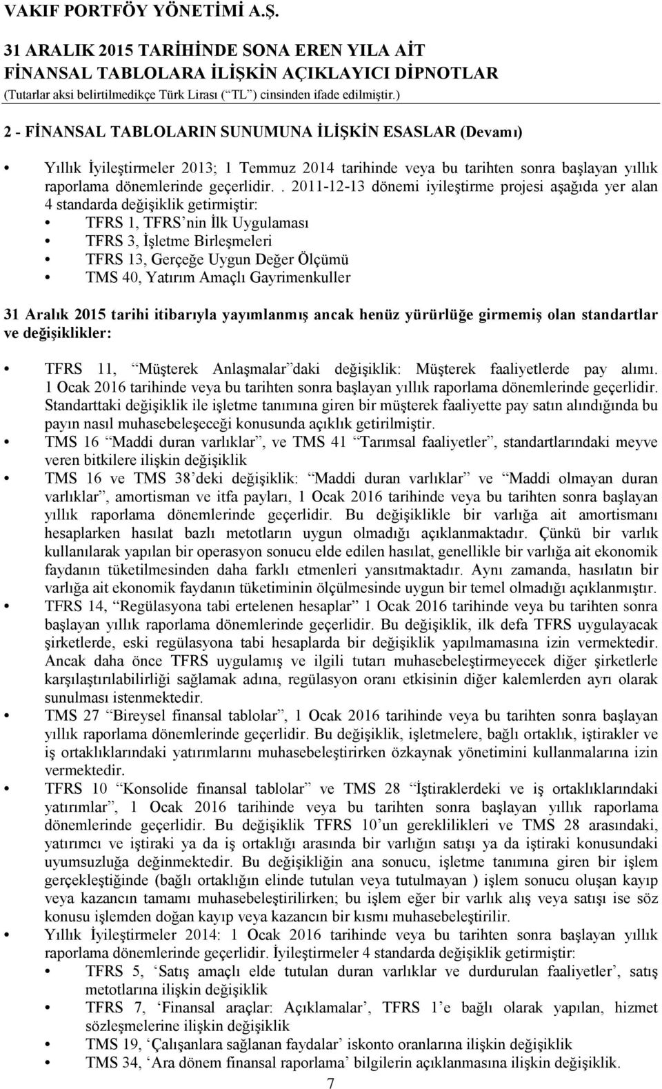 Yatırım Amaçlı Gayrimenkuller 31 Aralık 2015 tarihi itibarıyla yayımlanmış ancak henüz yürürlüğe girmemiş olan standartlar ve değişiklikler: TFRS 11, Müşterek Anlaşmalar daki değişiklik: Müşterek