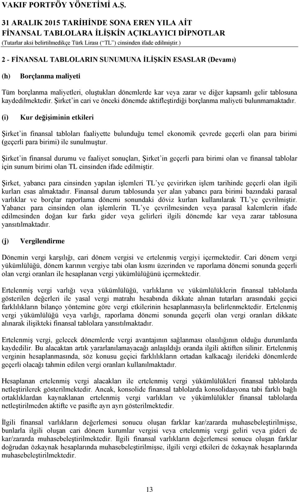 (i) Kur değişiminin etkileri Şirket in finansal tabloları faaliyette bulunduğu temel ekonomik çevrede geçerli olan para birimi (geçerli para birimi) ile sunulmuştur.