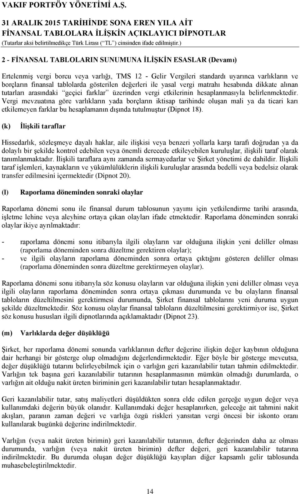 Vergi mevzuatına göre varlıkların yada borçların iktisap tarihinde oluşan mali ya da ticari karı etkilemeyen farklar bu hesaplamanın dışında tutulmuştur (Dipnot 18).