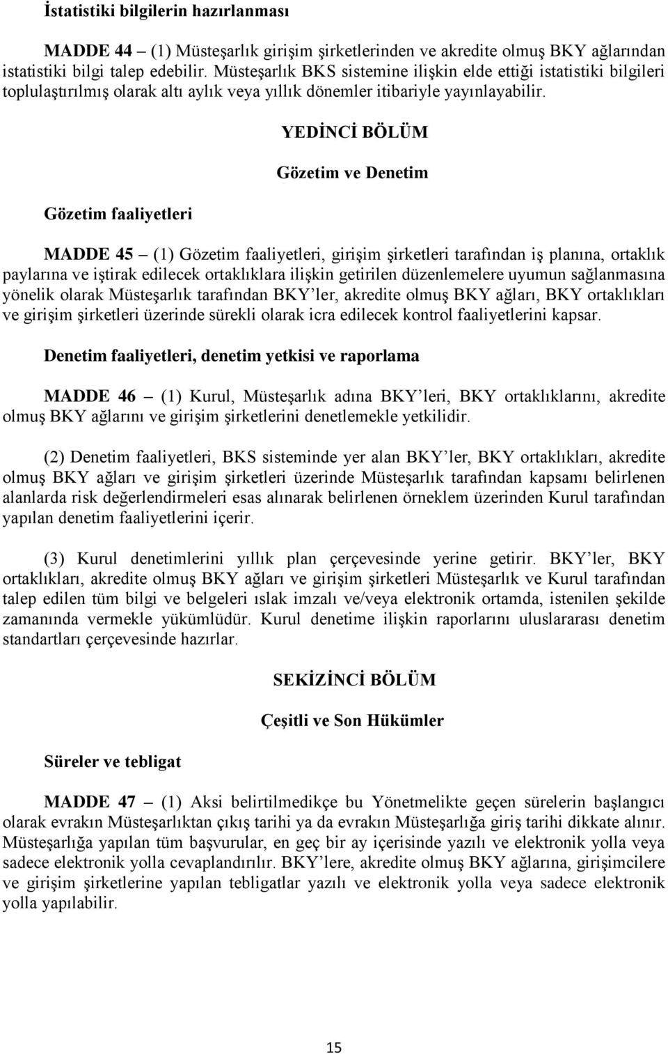 Gözetim faaliyetleri YEDİNCİ BÖLÜM Gözetim ve Denetim MADDE 45 (1) Gözetim faaliyetleri, girişim şirketleri tarafından iş planına, ortaklık paylarına ve iştirak edilecek ortaklıklara ilişkin