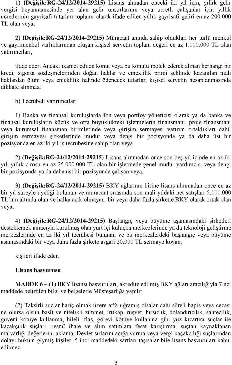 000 TL olan veya, 2) (Değişik:RG-24/12/2014-29215) Müracaat anında sahip oldukları her türlü menkul ve gayrimenkul varlıklarından oluşan kişisel servetin toplam değeri en az 1.000.000 TL olan yatırımcıları, ifade eder.