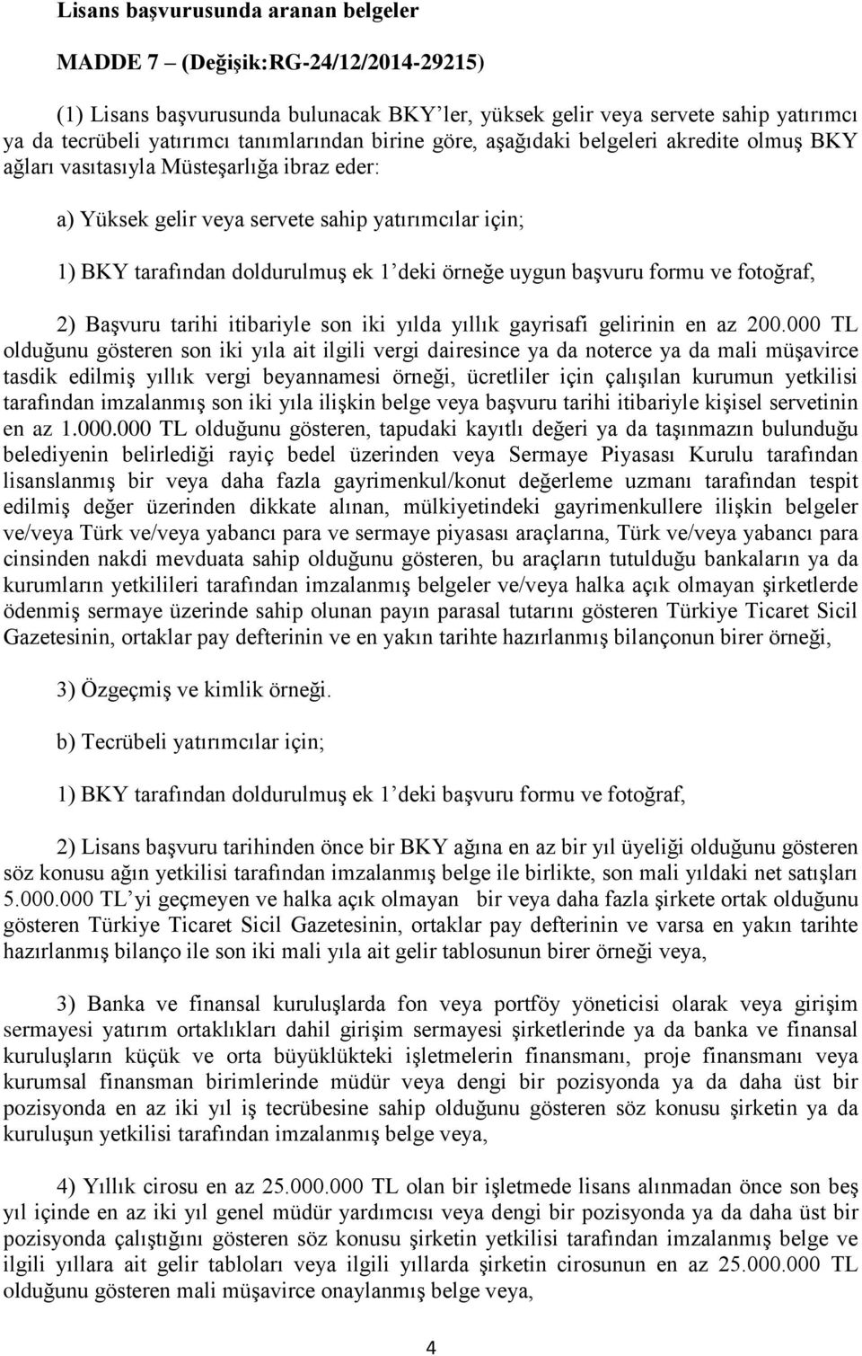 uygun başvuru formu ve fotoğraf, 2) Başvuru tarihi itibariyle son iki yılda yıllık gayrisafi gelirinin en az 200.