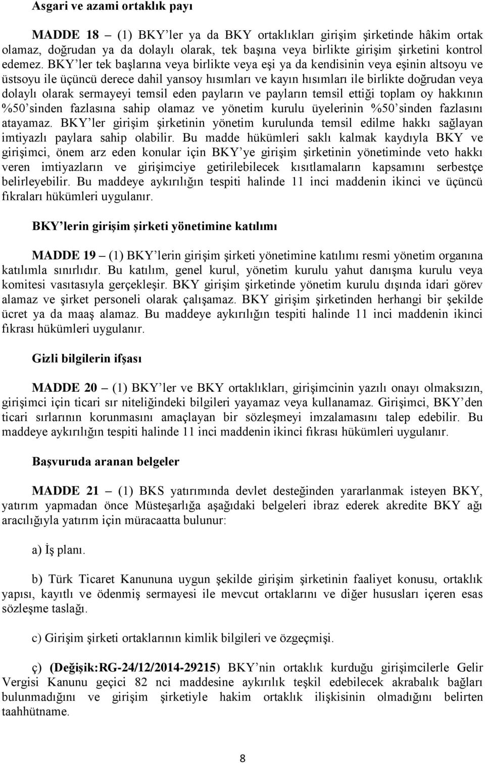 BKY ler tek başlarına veya birlikte veya eşi ya da kendisinin veya eşinin altsoyu ve üstsoyu ile üçüncü derece dahil yansoy hısımları ve kayın hısımları ile birlikte doğrudan veya dolaylı olarak