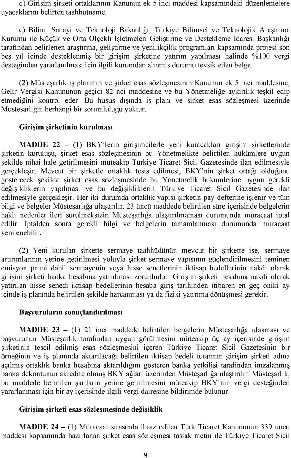 araştırma, geliştirme ve yenilikçilik programları kapsamında projesi son beş yıl içinde desteklenmiş bir girişim şirketine yatırım yapılması halinde %100 vergi desteğinden yararlanılması için ilgili