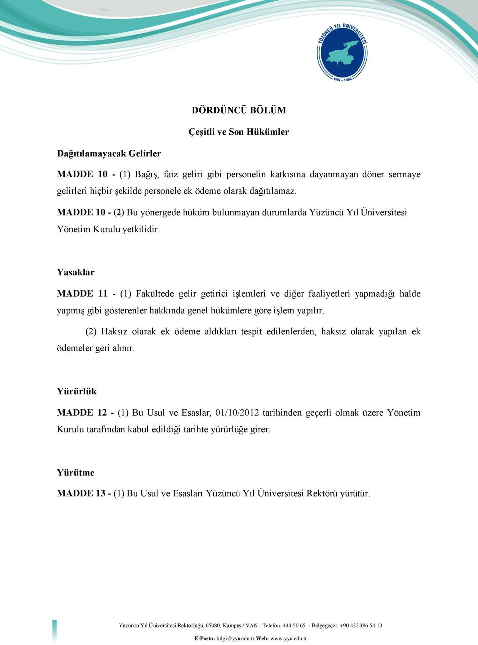 yapmadığı halde yapmış gibi gösterenler hakkında genel hükümlere göre işlem yapılır (2) Haksız olarak ek ödeme aldıkları tespit edilenlerden, haksız olarak yapılan ek ödemeler geri alınır Yürürlük