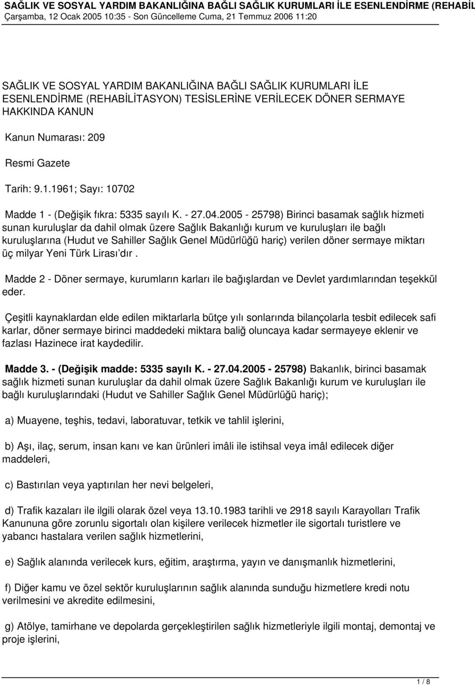 2005-25798) Birinci basamak sağlık hizmeti sunan kuruluşlar da dahil olmak üzere Sağlık Bakanlığı kurum ve kuruluşları ile bağlı kuruluşlarına (Hudut ve Sahiller Sağlık Genel Müdürlüğü hariç) verilen