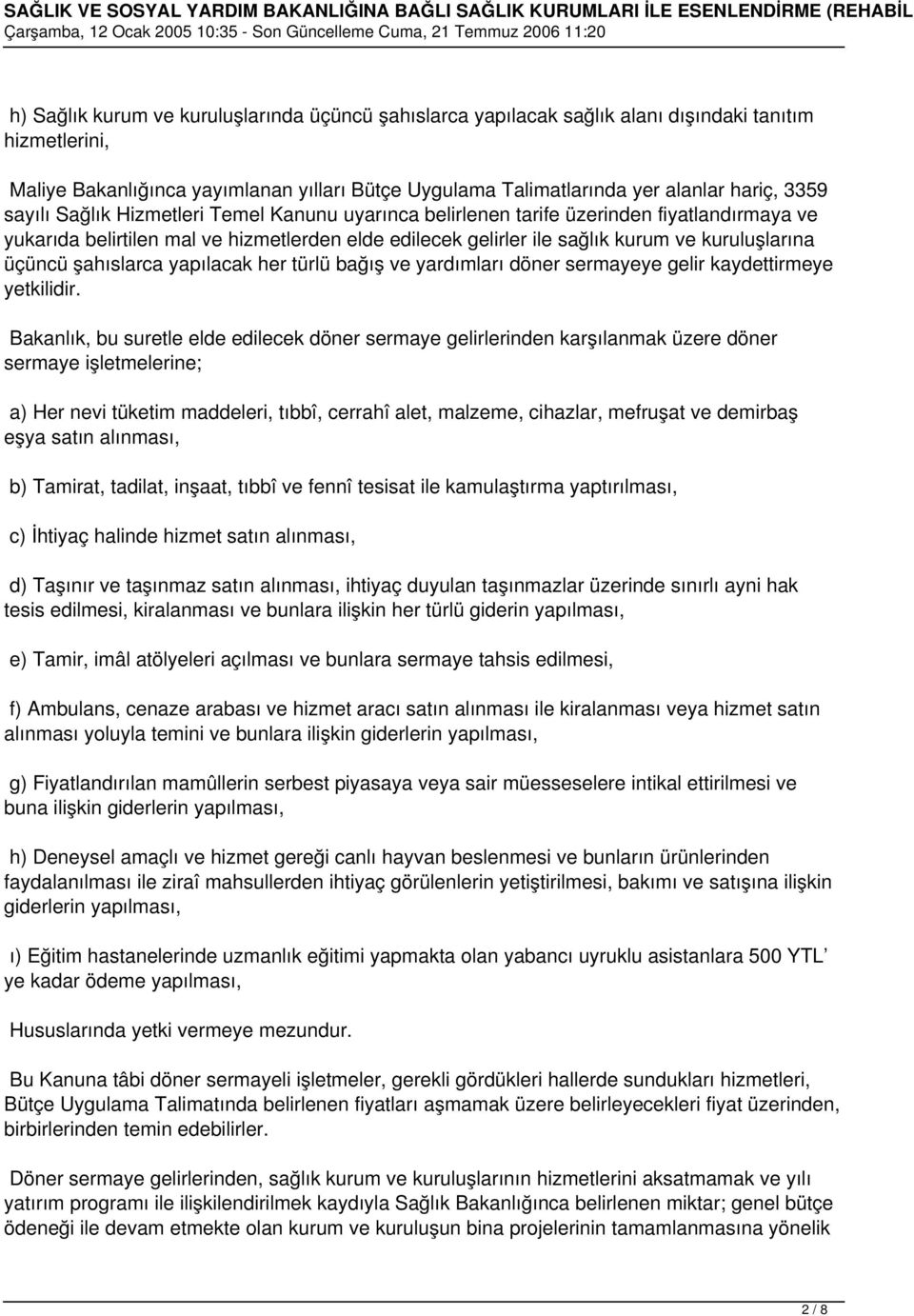 şahıslarca yapılacak her türlü bağış ve yardımları döner sermayeye gelir kaydettirmeye yetkilidir.