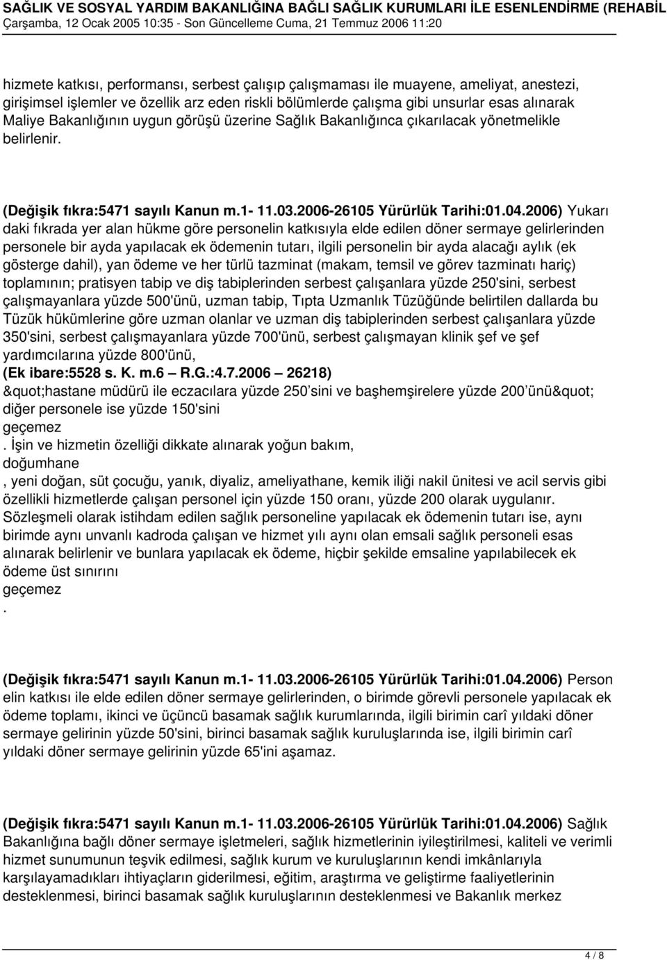 2006) Yukarı daki fıkrada yer alan hükme göre personelin katkısıyla elde edilen döner sermaye gelirlerinden personele bir ayda yapılacak ek ödemenin tutarı, ilgili personelin bir ayda alacağı aylık