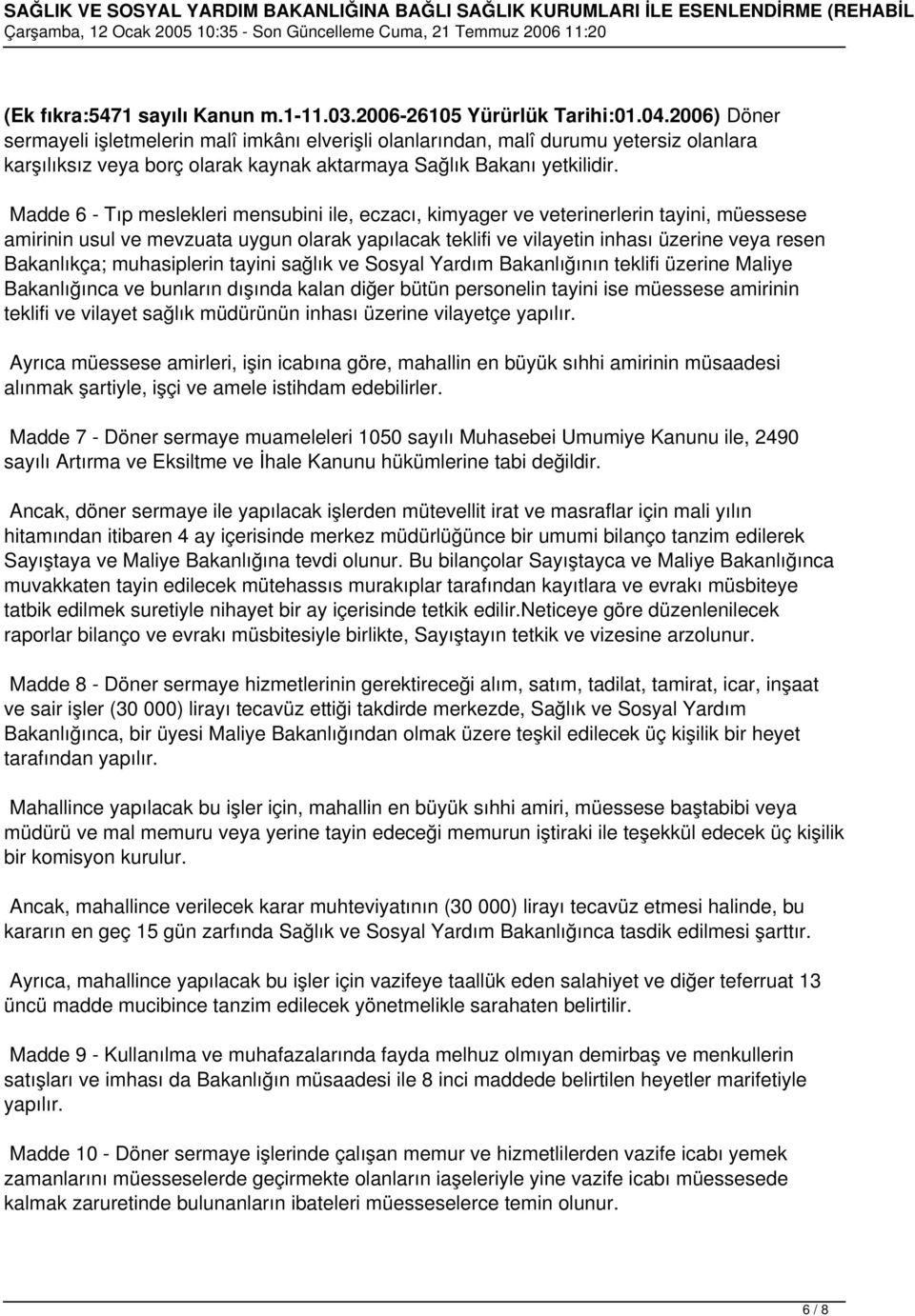 Madde 6 - Tıp meslekleri mensubini ile, eczacı, kimyager ve veterinerlerin tayini, müessese amirinin usul ve mevzuata uygun olarak yapılacak teklifi ve vilayetin inhası üzerine veya resen Bakanlıkça;