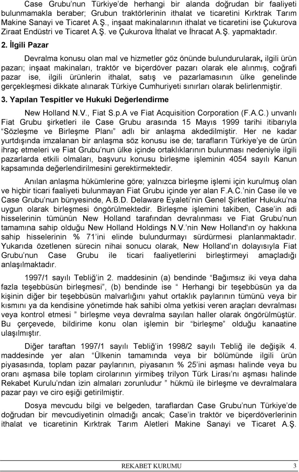 İlgili Pazar Devralma konusu olan mal ve hizmetler göz önünde bulundurularak, ilgili ürün pazarı; inşaat makinaları, traktör ve biçerdöver pazarı olarak ele alınmış, coğrafi pazar ise, ilgili