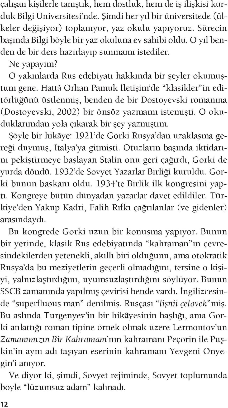 Hattâ Orhan Pamuk İletişim de klasikler in editörlüğünü üstlenmiş, benden de bir Dostoyevski romanına (Dostoyevski, 2002) bir önsöz yazmamı istemişti. O okuduklarımdan yola çıkarak bir şey yazmıştım.