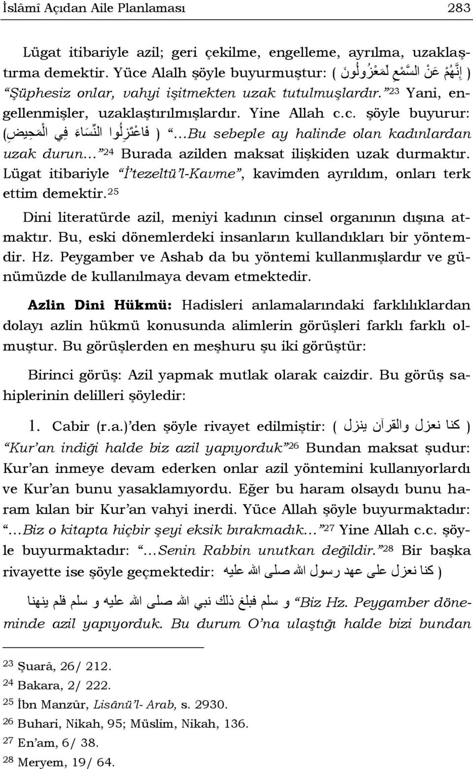 Lügat itibariyle İ tezeltü l-kavme, kavimden ayrıldım, onları terk ettim demektir. 25 Dini literatürde azil, meniyi kadının cinsel organının dışına atmaktır.