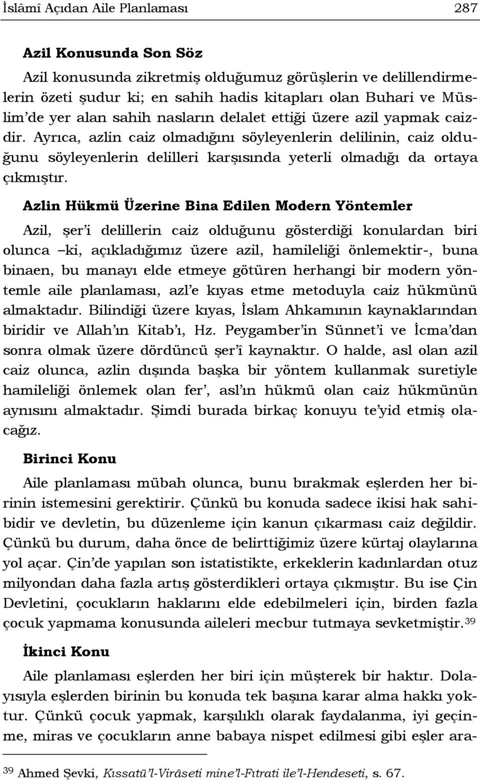 Azlin Hükmü Üzerine Bina Edilen Modern Yöntemler Azil, şer i delillerin caiz olduğunu gösterdiği konulardan biri olunca ki, açıkladığımız üzere azil, hamileliği önlemektir-, buna binaen, bu manayı