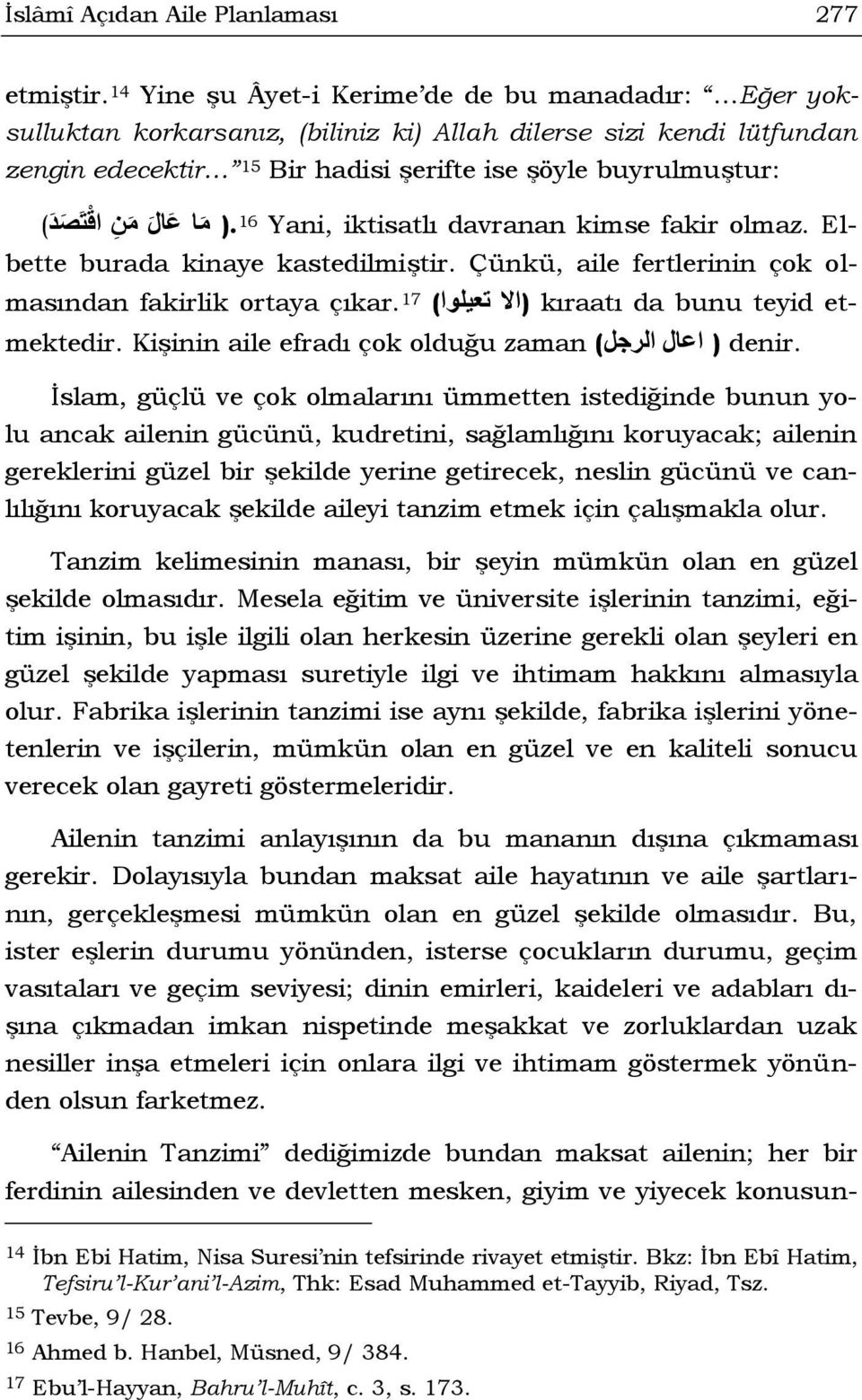 16 Yani, iktisatlı davranan kimse fakir olmaz. م ا ع ا ل م ن اق ت ص د ( bette burada kinaye kastedilmiştir. Çünkü, aile fertlerinin çok olmasından fakirlik ortaya çıkar.