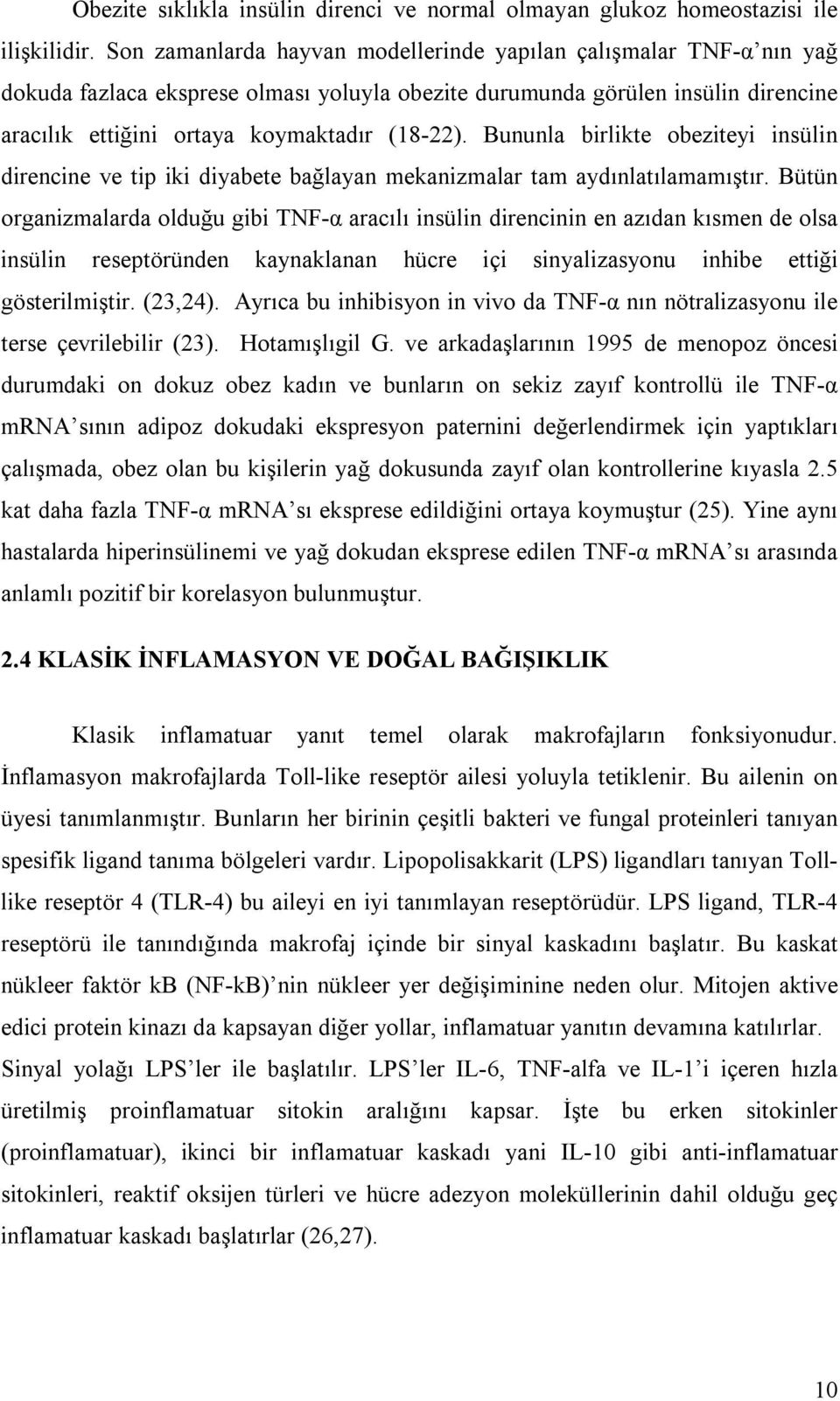 Bununla birlikte obeziteyi insülin direncine ve tip iki diyabete bağlayan mekanizmalar tam aydınlatılamamıştır.