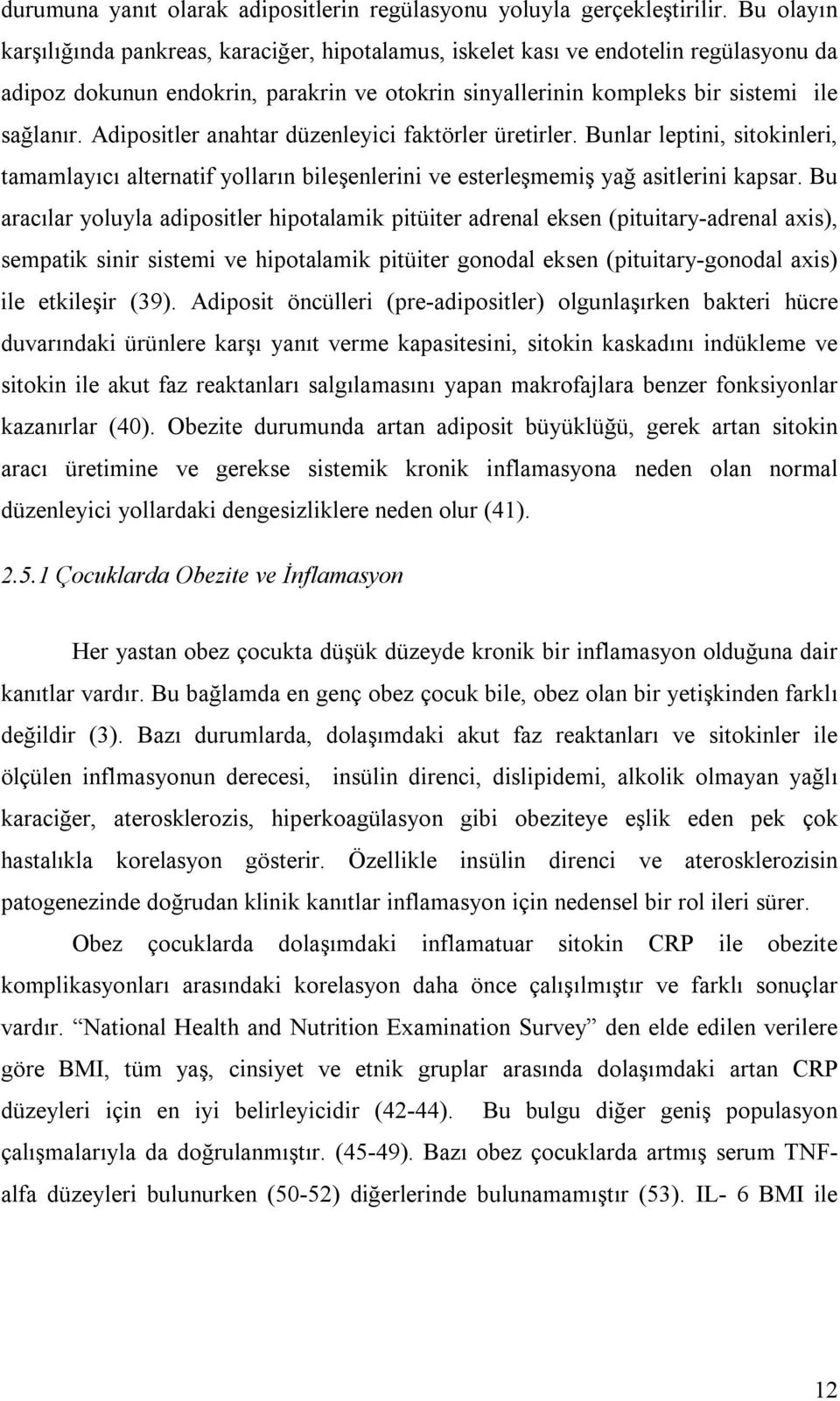 Adipositler anahtar düzenleyici faktörler üretirler. Bunlar leptini, sitokinleri, tamamlayıcı alternatif yolların bileşenlerini ve esterleşmemiş yağ asitlerini kapsar.