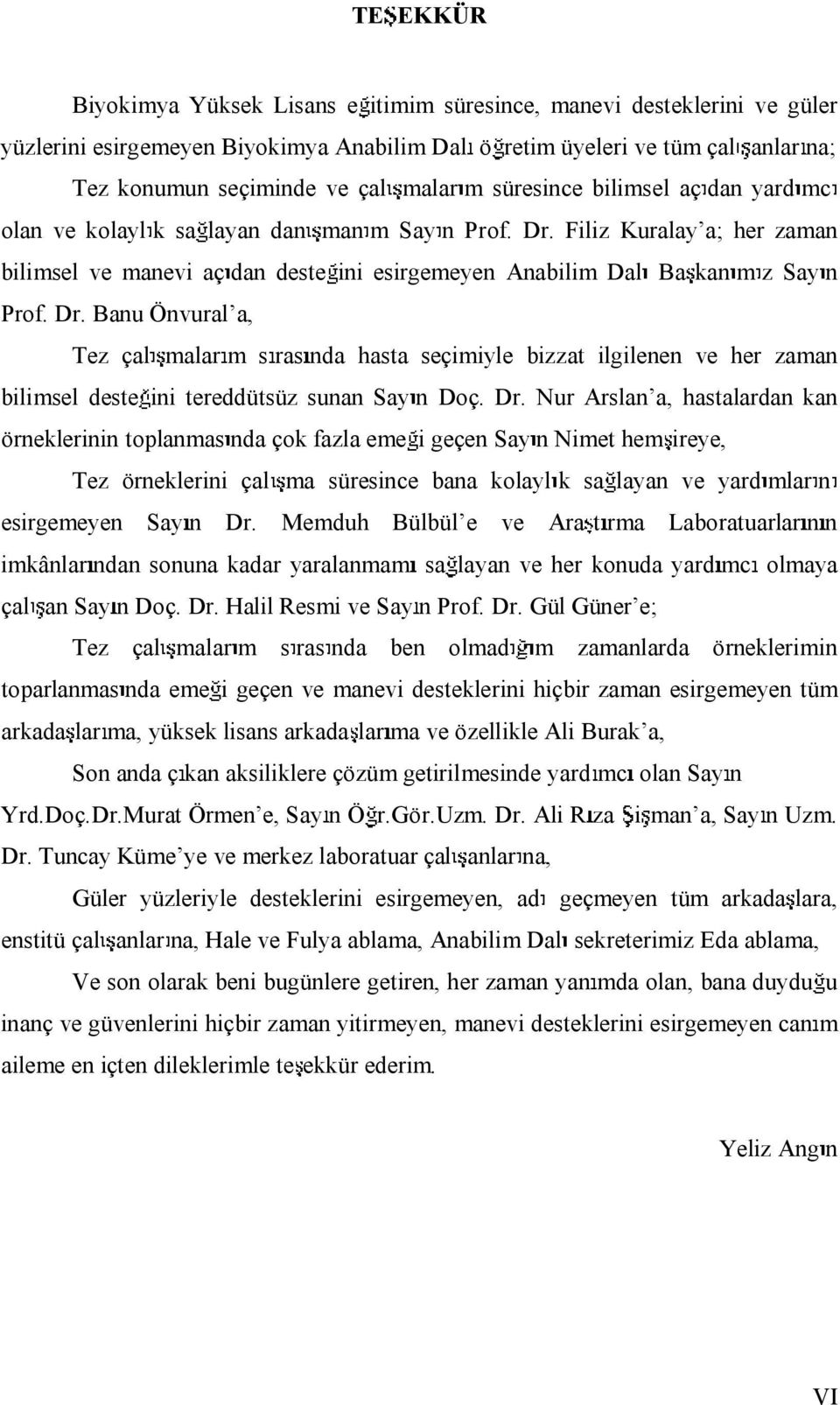 Filiz Kuralay a; her zaman bilimsel ve manevi aç dan deste ini esirgemeyen Anabilim Dal Ba kan m zsay n Prof. Dr.