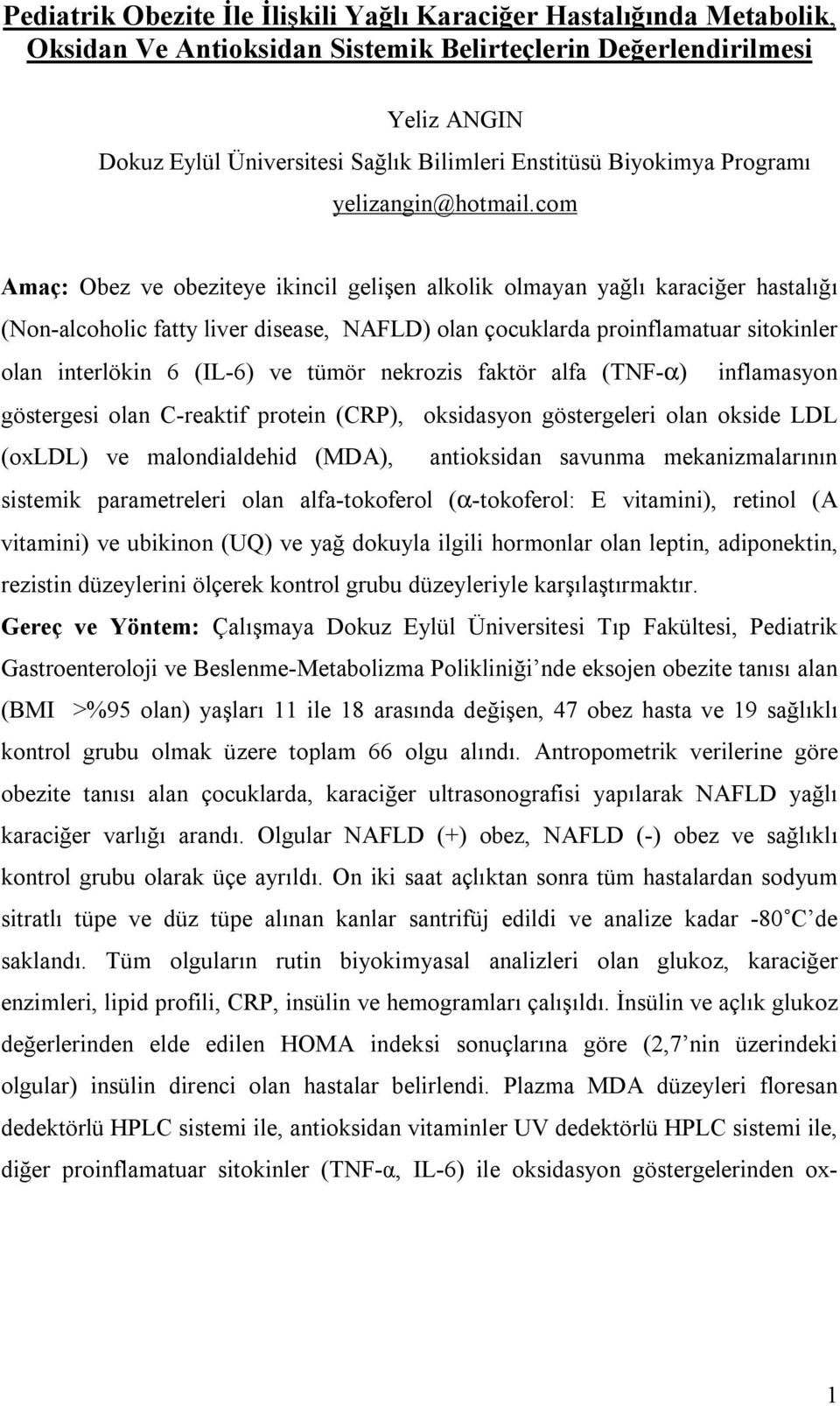 com Amaç: Obez ve obeziteye ikincil gelişen alkolik olmayan yağlı karaciğer hastalığı (Non-alcoholic fatty liver disease, NAFLD) olan çocuklarda proinflamatuar sitokinler olan interlökin 6 (IL-6) ve