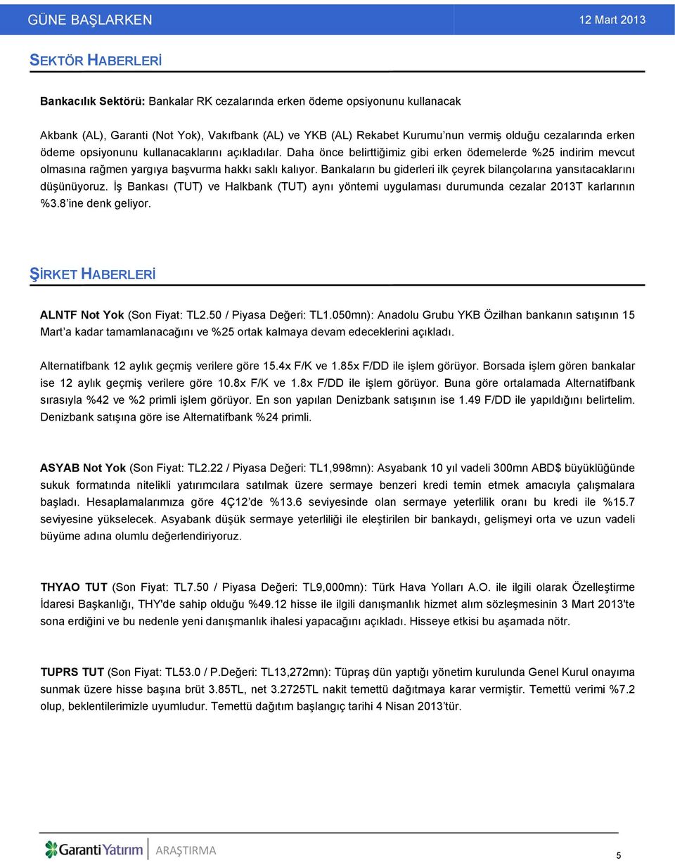 Bankaların bu giderleri ilk çeyrek bilançolarına yansıtacaklarını düşünüyoruz. İş Bankası (TUT) ve Halkbank (TUT) aynı yöntemi uygulaması durumunda cezalar 2013T karlarının %3.8 ine denk geliyor.