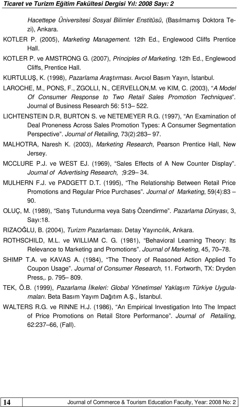 ve KIM, C. (2003), A Model Of Consumer Response to Two Retail Sales Promotion Techniques. Journal of Business Research 56: 513 522. LICHTENSTEIN D.R, BURTON S. ve NETEMEYER R.G.