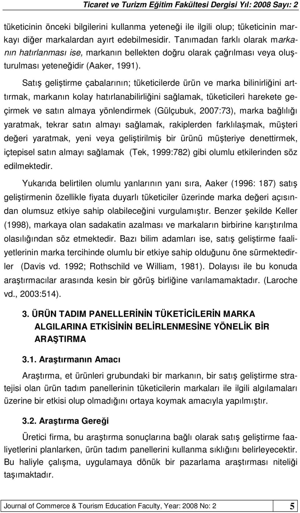 Satış geliştirme çabalarının; tüketicilerde ürün ve marka bilinirliğini arttırmak, markanın kolay hatırlanabilirliğini sağlamak, tüketicileri harekete geçirmek ve satın almaya yönlendirmek (Gülçubuk,