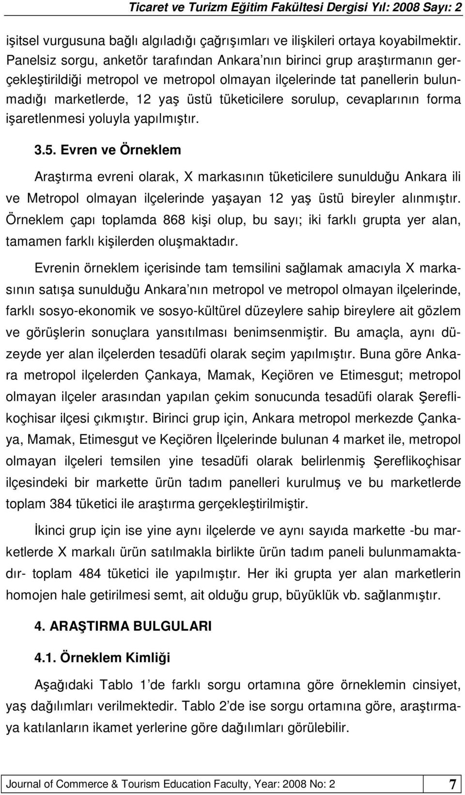 sorulup, cevaplarının forma işaretlenmesi yoluyla yapılmıştır. 3.5.