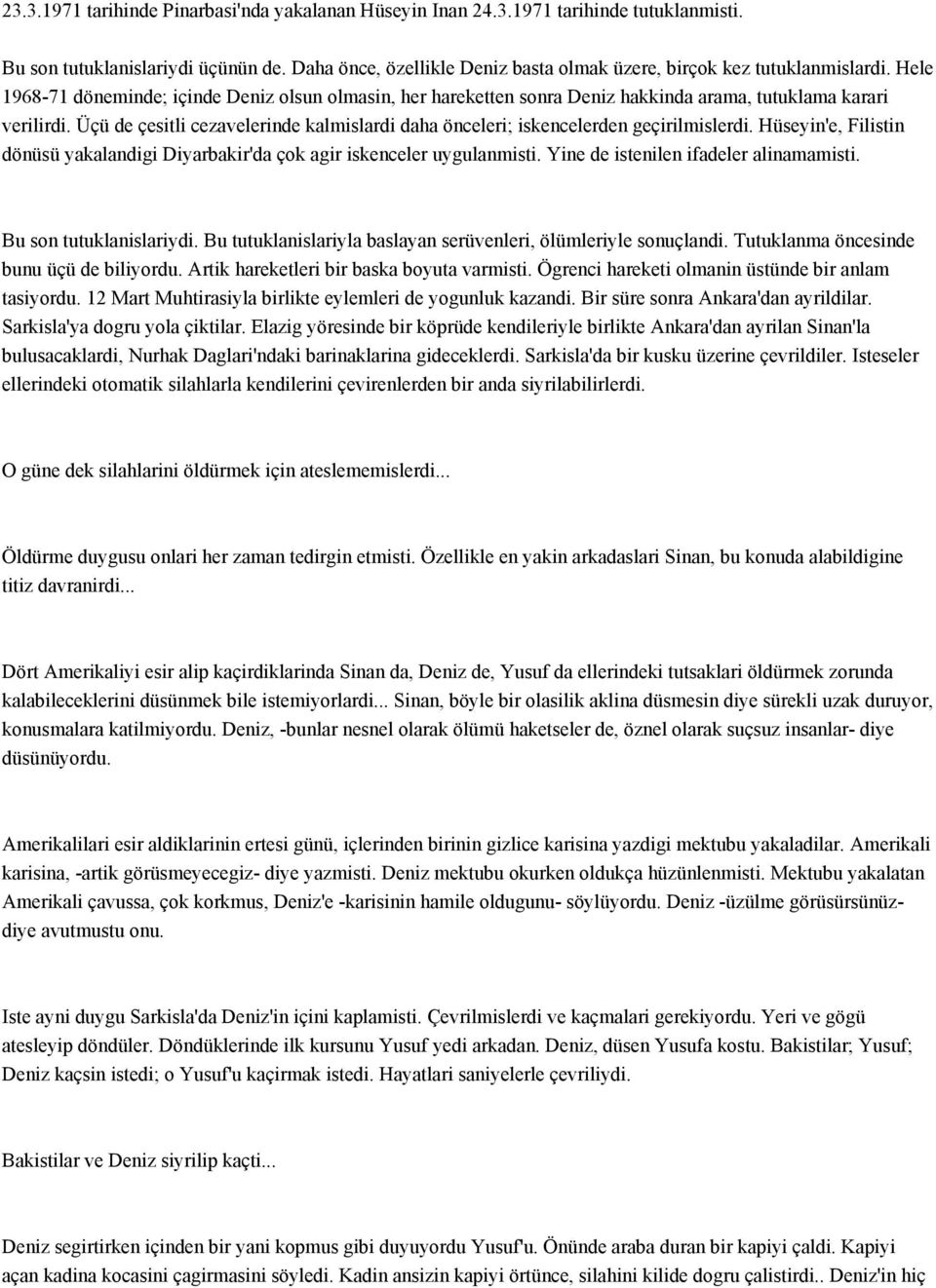 Üçü de çesitli cezavelerinde kalmislardi daha önceleri; iskencelerden geçirilmislerdi. Hüseyin'e, Filistin dönüsü yakalandigi Diyarbakir'da çok agir iskenceler uygulanmisti.