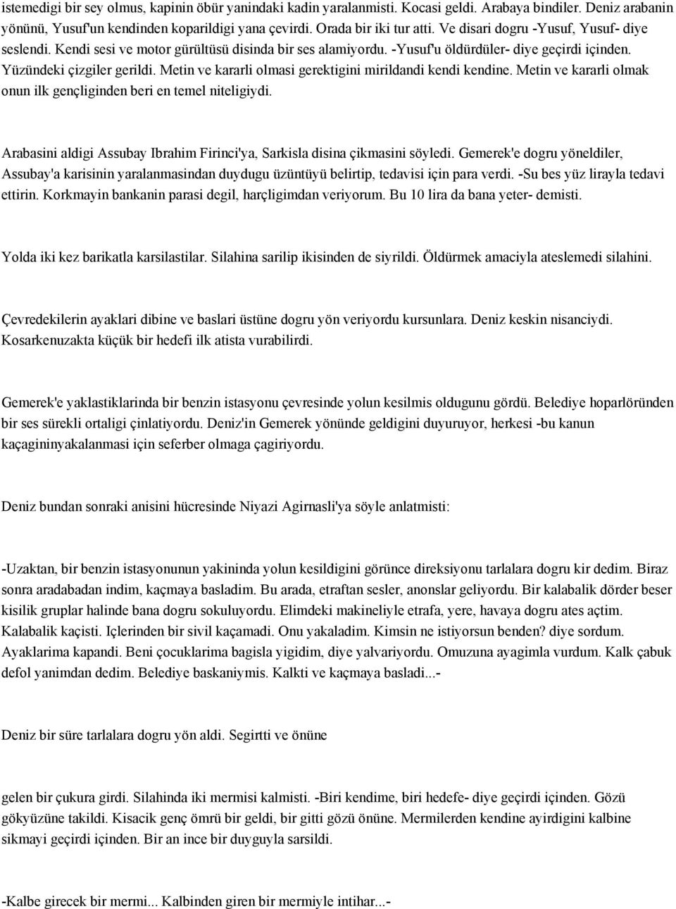 Metin ve kararli olmasi gerektigini mirildandi kendi kendine. Metin ve kararli olmak onun ilk gençliginden beri en temel niteligiydi.