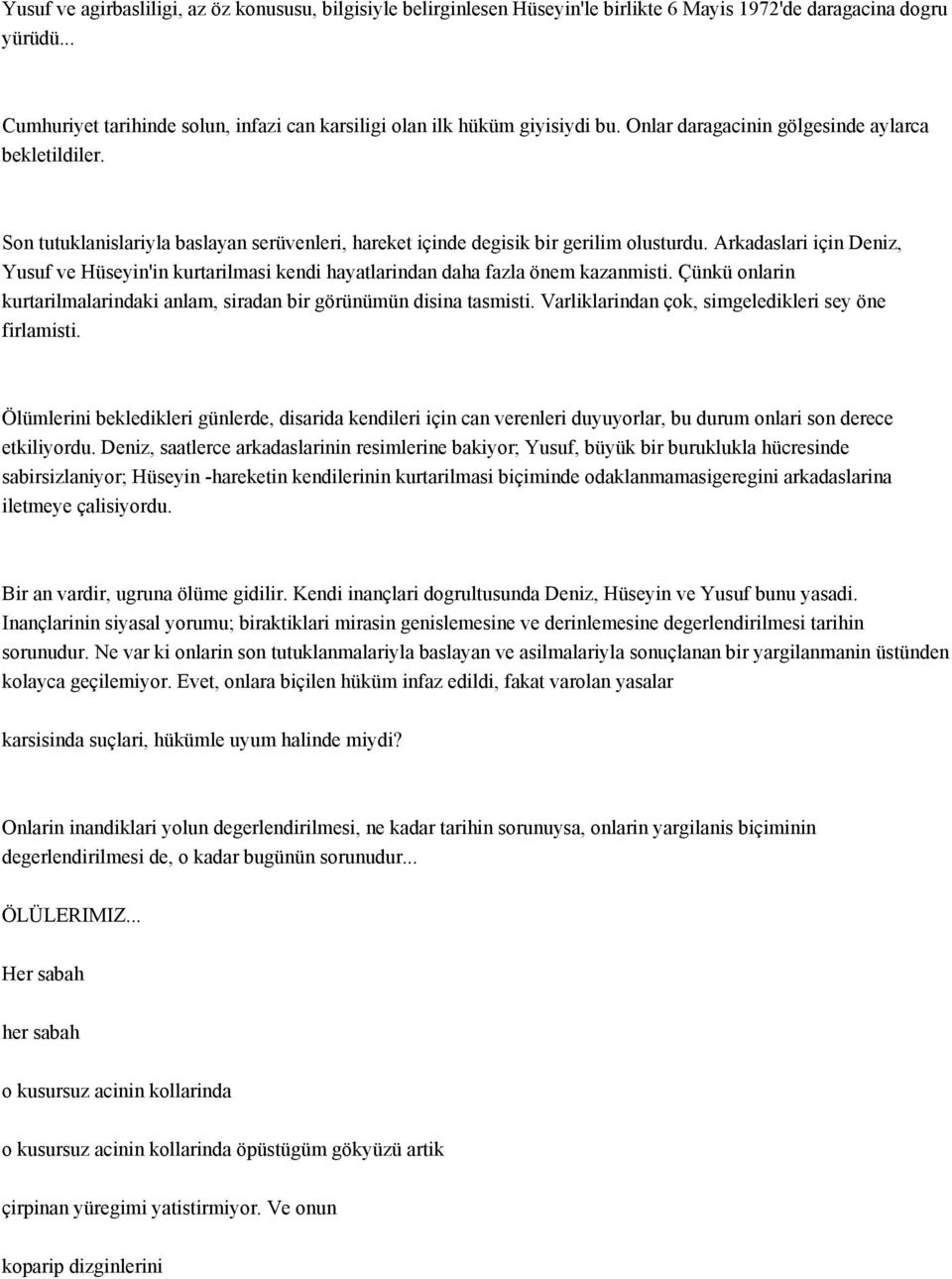 Son tutuklanislariyla baslayan serüvenleri, hareket içinde degisik bir gerilim olusturdu. Arkadaslari için Deniz, Yusuf ve Hüseyin'in kurtarilmasi kendi hayatlarindan daha fazla önem kazanmisti.