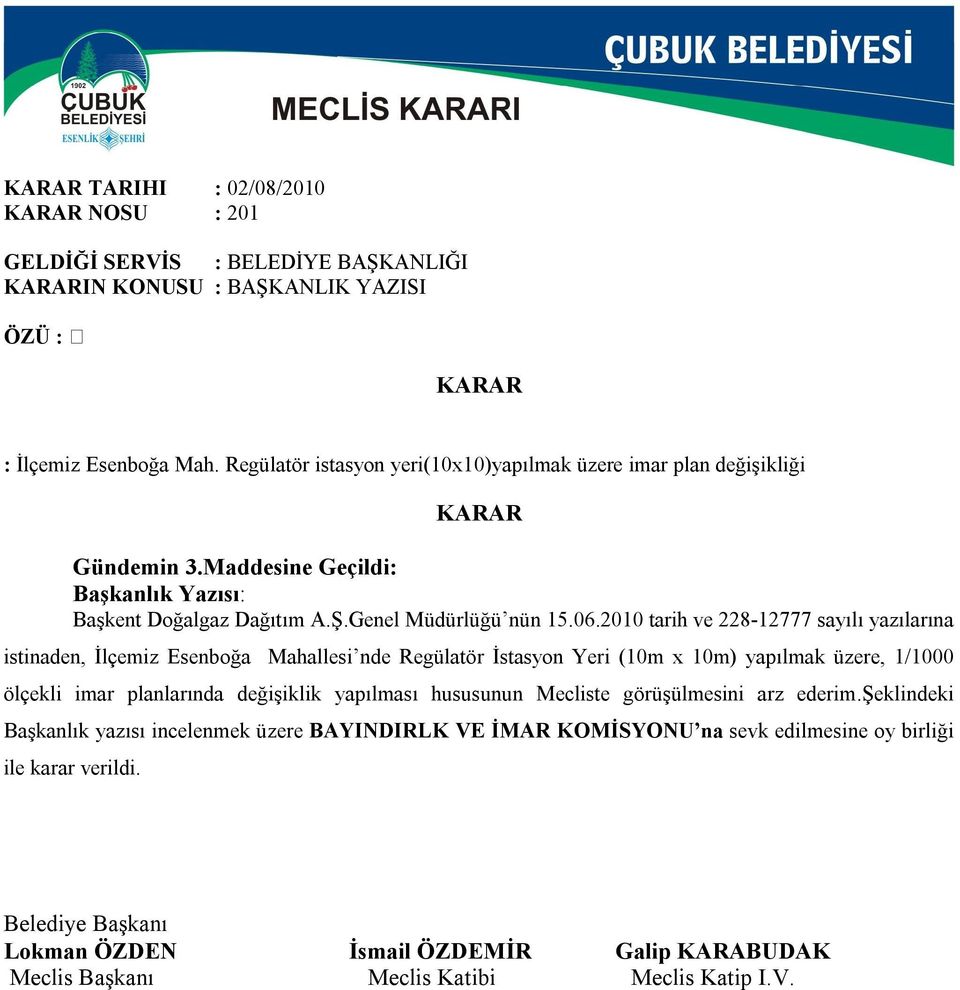 2010 tarih ve 228-12777 sayılı yazılarına istinaden, İlçemiz Esenboğa Mahallesi nde Regülatör İstasyon Yeri (10m x 10m) yapılmak üzere, 1/1000 ölçekli imar planlarında