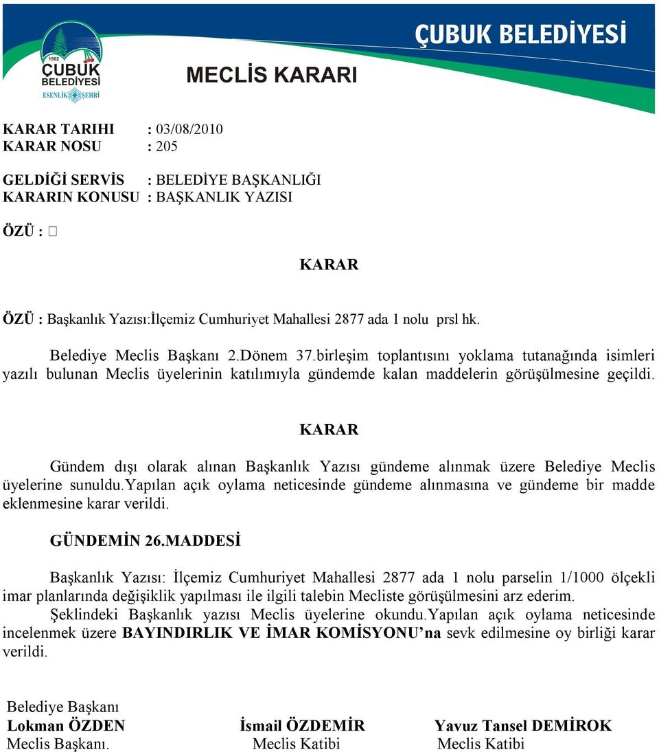 Gündem dışı olarak alınan Başkanlık Yazısı gündeme alınmak üzere Belediye Meclis üyelerine sunuldu.yapılan açık oylama neticesinde gündeme alınmasına ve gündeme bir madde eklenmesine karar verildi.