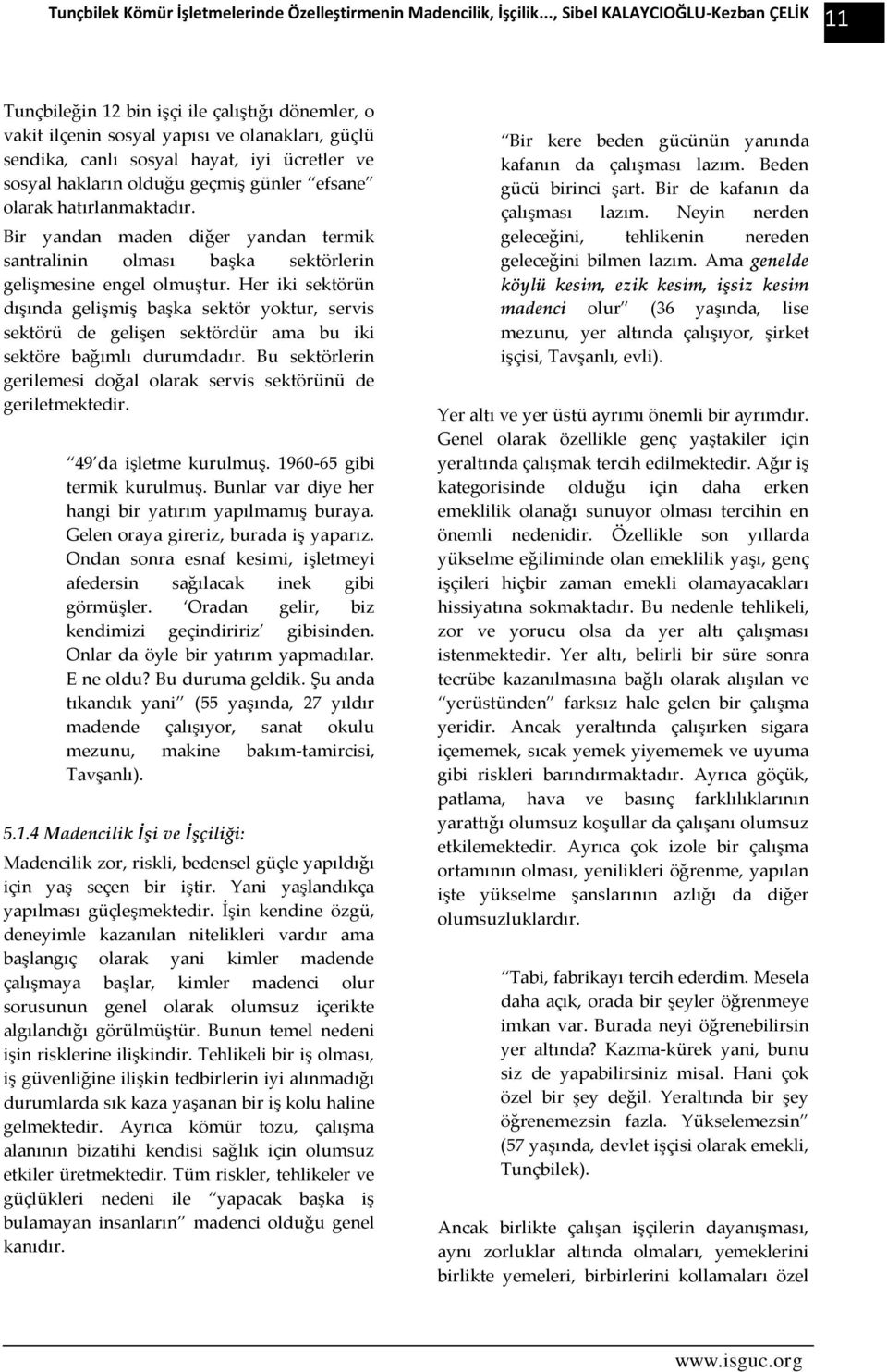 olduğu geçmiş günler efsane olarak hatırlanmaktadır. Bir yandan maden diğer yandan termik santralinin olması başka sektörlerin gelişmesine engel olmuştur.