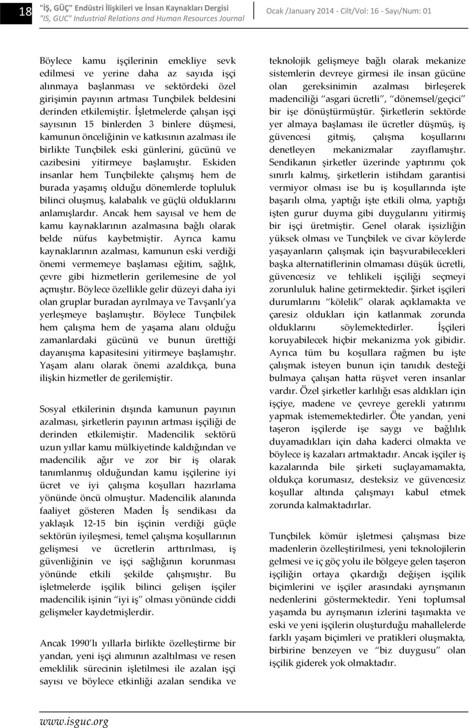 İşletmelerde çalışan işçi sayısının 15 binlerden 3 binlere düşmesi, kamunun önceliğinin ve katkısının azalması ile birlikte Tunçbilek eski günlerini, gücünü ve cazibesini yitirmeye başlamıştır.