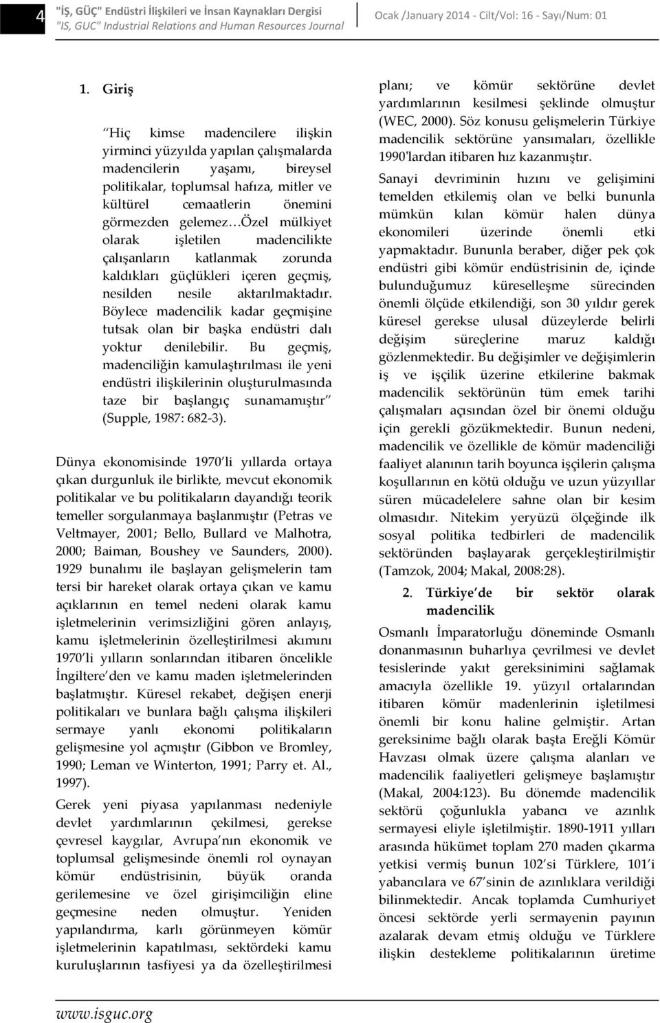 mülkiyet olarak işletilen madencilikte çalışanların katlanmak zorunda kaldıkları güçlükleri içeren geçmiş, nesilden nesile aktarılmaktadır.