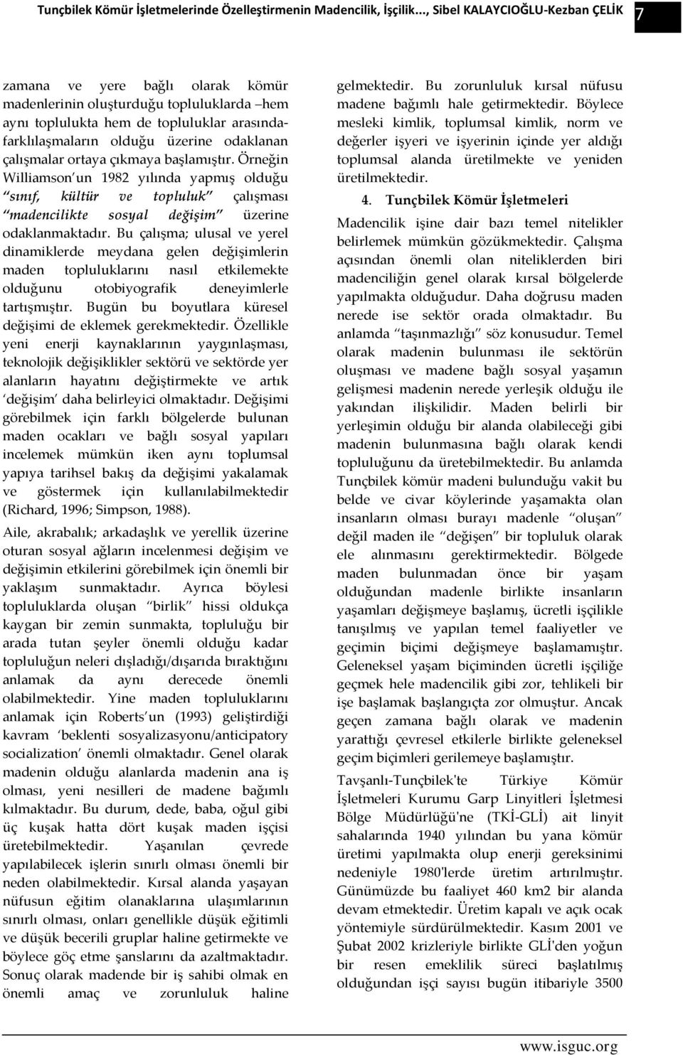 çalışmalar ortaya çıkmaya başlamıştır. Örneğin Williamson un 1982 yılında yapmış olduğu sınıf, kültür ve topluluk çalışması madencilikte sosyal değişim üzerine odaklanmaktadır.